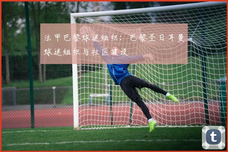 法甲巴黎球迷组织：巴黎圣日耳曼球迷组织与社区建设