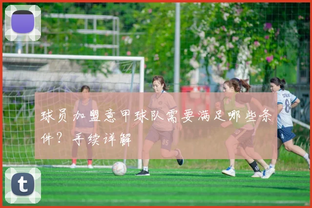 球员加盟意甲球队需要满足哪些条件？手续详解