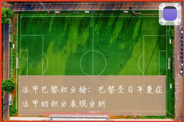 法甲巴黎积分榜:巴黎圣日耳曼在法甲的积分表现分析